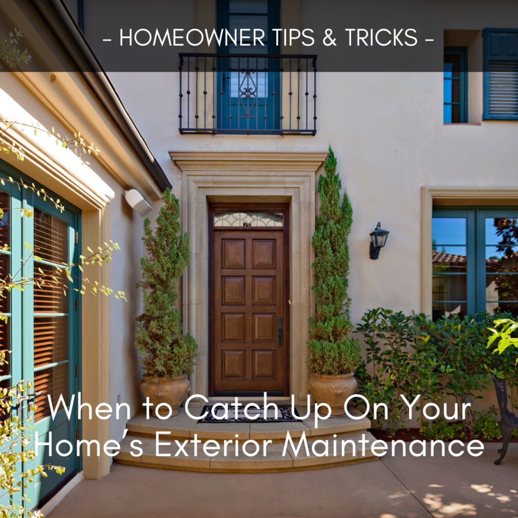 When to Catch Up on Your Home’s Exterior Maintenance