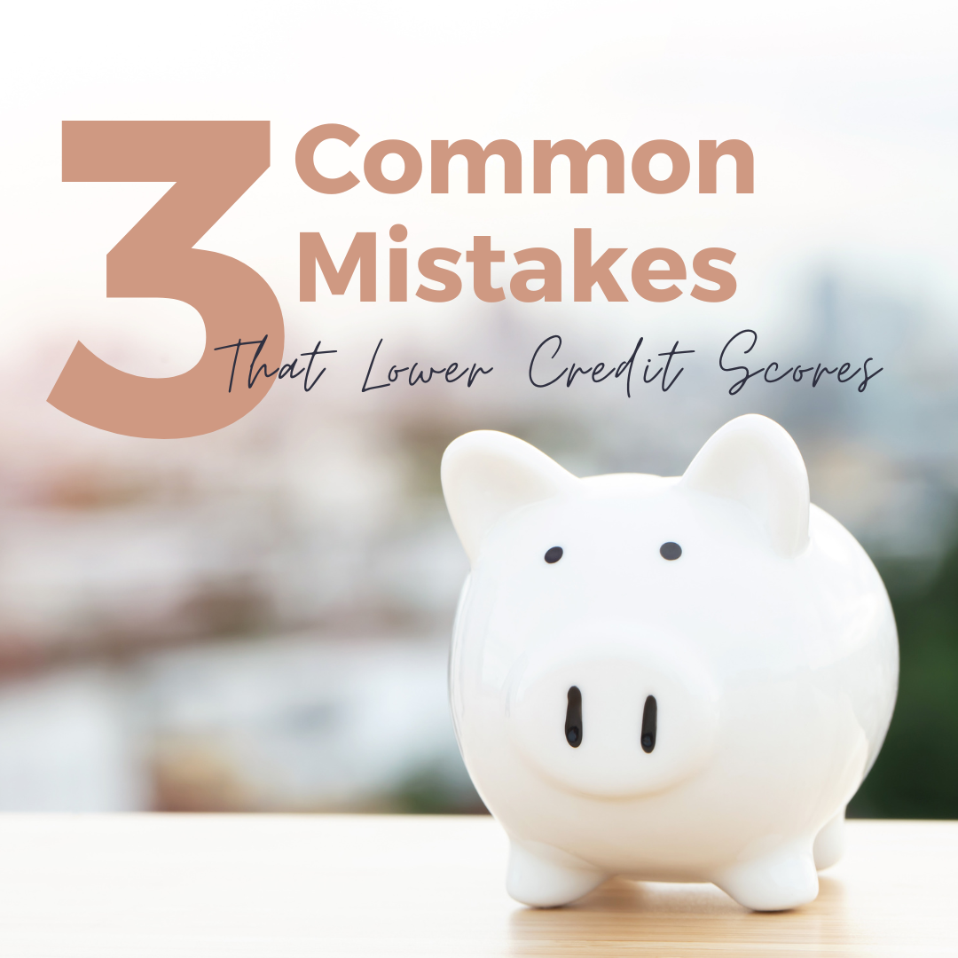 3 Common Mistakes that Lower Credit Scores